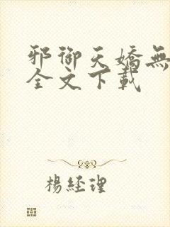 邪御天娇无删减全文下载