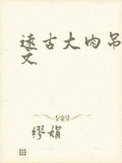 远古大肉吊np文