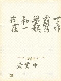 我和学霸下面连在一起写作业