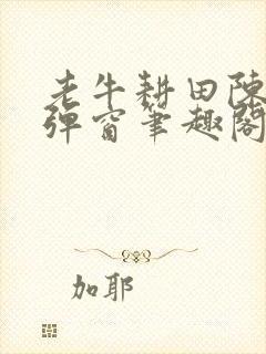 老牛耕田陈雪无弹窗笔趣阁封面