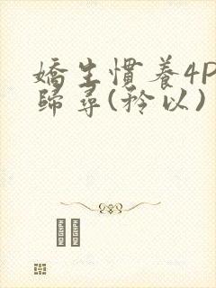 娇生惯养4PH归寻(矜以)