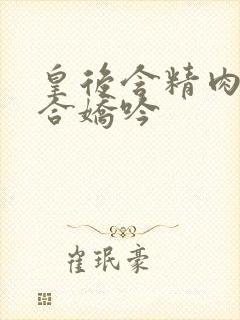 皇后含精肉臀迎合娇吟封面