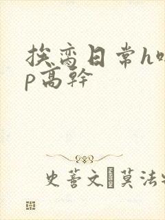 挨脔日常h啪np高干