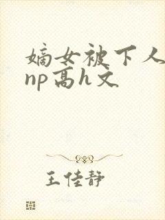 嫡女被下人凌虐np高h文