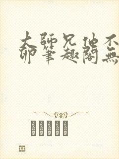 大师兄他不停产卵笔趣阁无弹窗