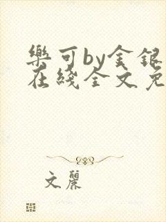 乐可by金银花在线全文免费阅读