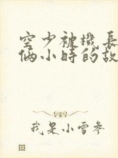 空少被机长狂躁俩小时的故事封面