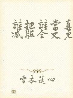 谁把谁当真无删减版全文免费阅读