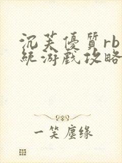 沉芙优质rb系统游戏攻略系统