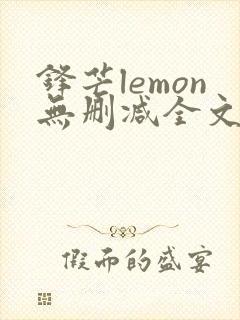 锋芒lemon无删减全文阅读笔趣阁