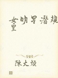 女明星潜规则之皇