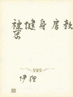 被健身房教练秘密