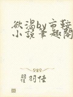 欲渴by市鞍马小说笔趣阁免费阅读