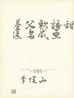 养父软诱甜BY匿名咸鱼