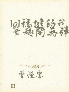 lol稳健的我笔趣阁无弹窗