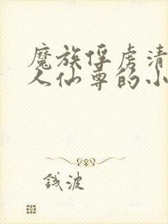 魔族俘虏清冷美人仙尊的小说