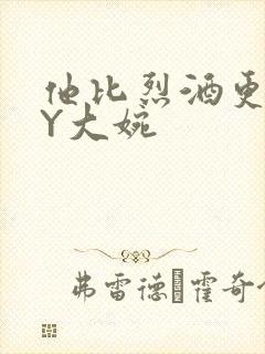 他比烈酒更撩BY大婉