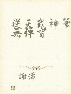 逆天武神笔趣阁无弹窗