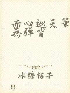 赤心巡天笔趣阁无弹窗