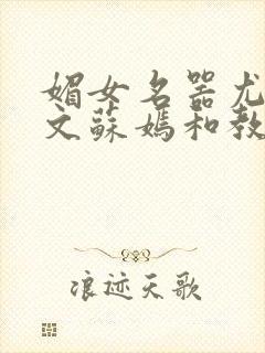 媚女名器尤物h文苏嫣和教官