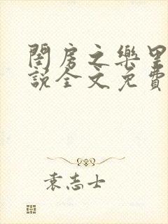 闺房之乐里雪小说全文免费无弹窗