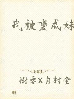 我被变成妹了