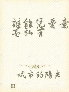 谁能凭爱意将月亮私有