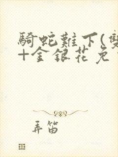 骑蛇难下(双)+金银花免费