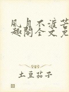 风月不渡芒厘笔趣阁全文免费阅读