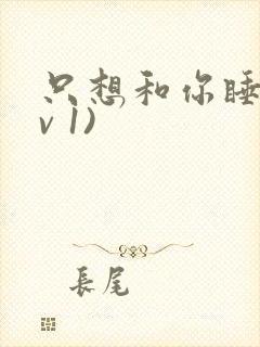 只想和你睡(1v 1)