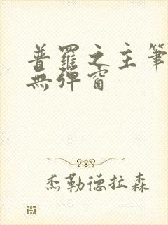 普罗之主笔趣阁无弹窗