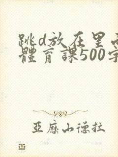 跳d放在里面上体育课500字