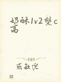 奶酥1v2双c高