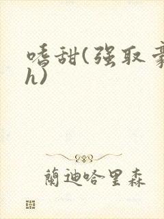 嗜甜(强取豪夺h)