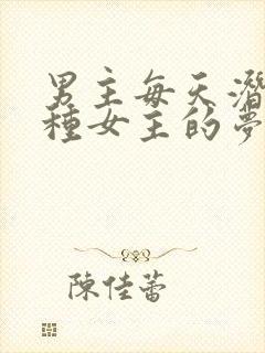 男主每天潜入各种女主的梦里小说