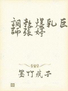 调教爆乳巨臀老师张婷