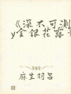 《深不可测》by金银花露笔趣阁