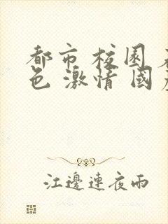 都市 校园 春色 激情 国产