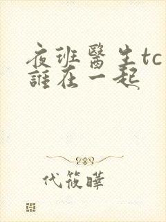 夜班医生tc和谁在一起