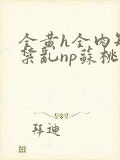 全黄h全肉短篇禁乱np苏桃封面