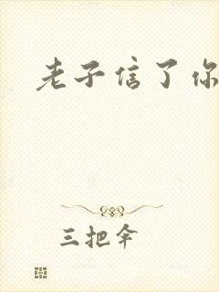 老子信了你的邪