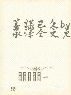 蓄谋已久by魏承泽全文免费笔趣阁