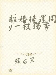 离婚后还同居by一枝独秀