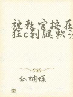 被教官按在寝室狂c到腿软漫画