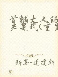 首辅大人的白月光是我(重生)