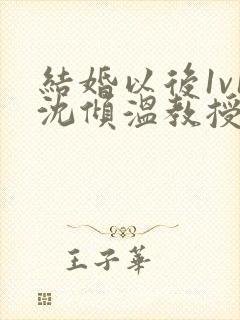 结婚以后1v1沈倾温教授的简介