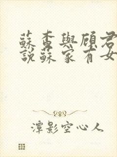 苏查与顾君亦小说苏家有女免费阅读