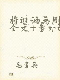 将进酒无删减版全文+番外txt