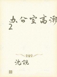 办公室高潮秘书2