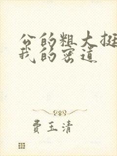 公的粗大挺进了我的密道